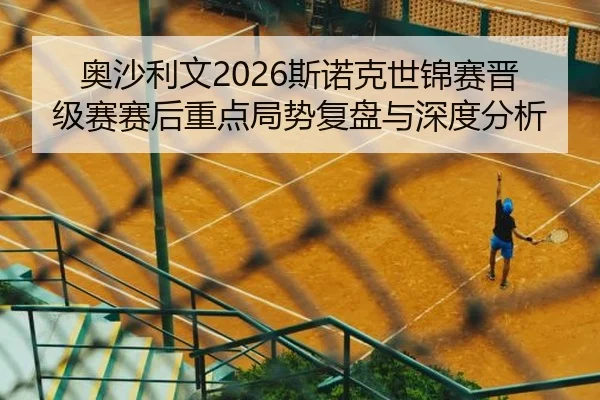 奥沙利文2026斯诺克世锦赛晋级赛赛后重点局势复盘与深度分析